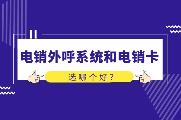 電銷外呼系統(tǒng)和電銷卡,選哪個(gè)好?.jpg 電銷外呼系統(tǒng)和電銷卡,選哪個(gè)好?.jpg
