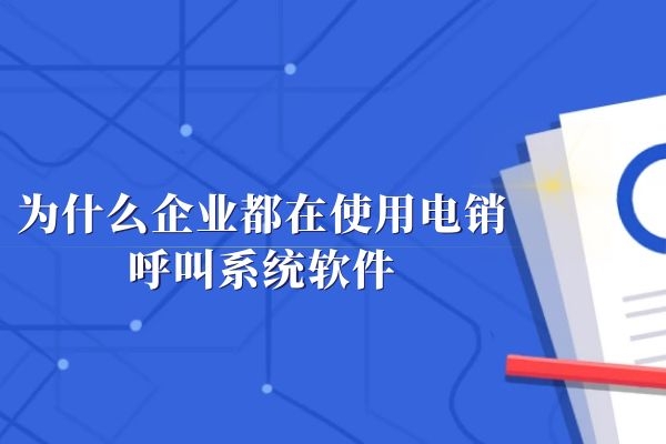 為什么企業(yè)都在使用電銷呼叫系統(tǒng)軟件.jpg 為什么企業(yè)都在使用電銷呼叫系統(tǒng)軟件.jpg