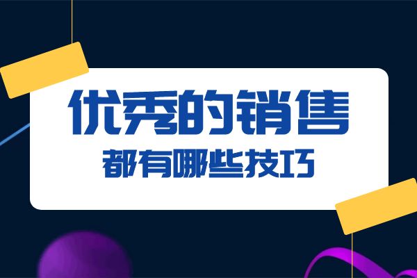優(yōu)秀的銷(xiāo)售都有哪些技巧?.jpg 優(yōu)秀的銷(xiāo)售都有哪些技巧?.jpg